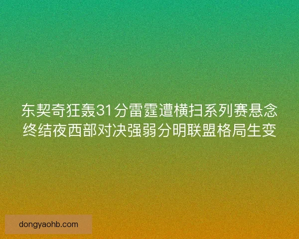 东契奇狂轰31分雷霆遭横扫系列赛悬念终结夜西部对决强弱分明联盟格局生变 东契奇狂轰31分雷霆遭横扫系列赛悬念终结夜西部对决强弱分明联盟格局生变
